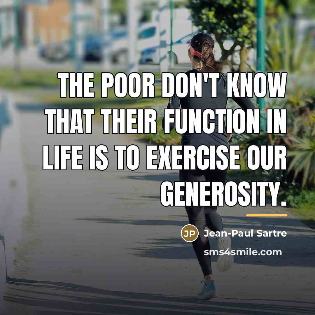 “The poor don't know that their function in life is…” quote by Jean-Paul Sartre