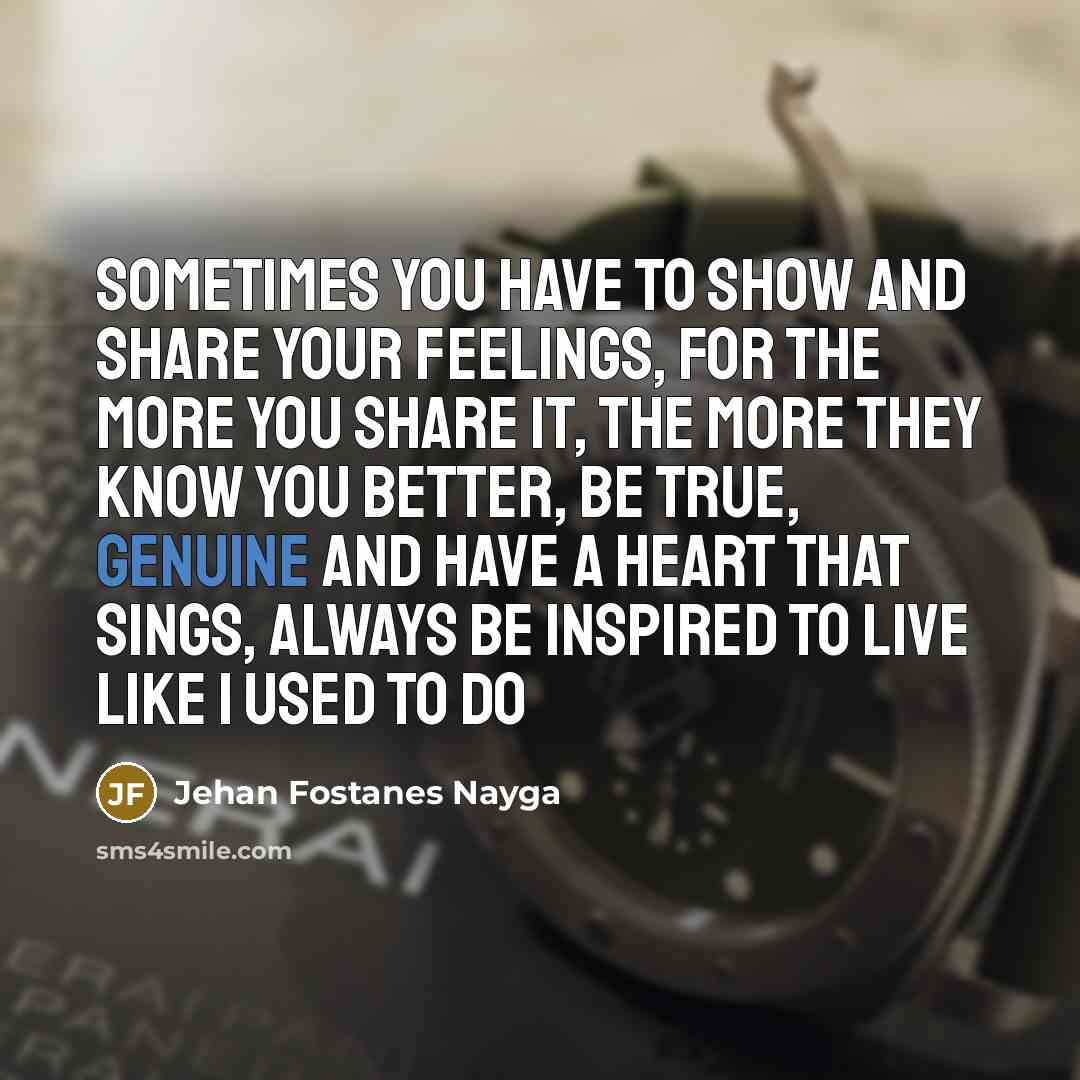 “Sometimes you have to show and share your feelings, For…” quote by Jehan Fostanes Nayga