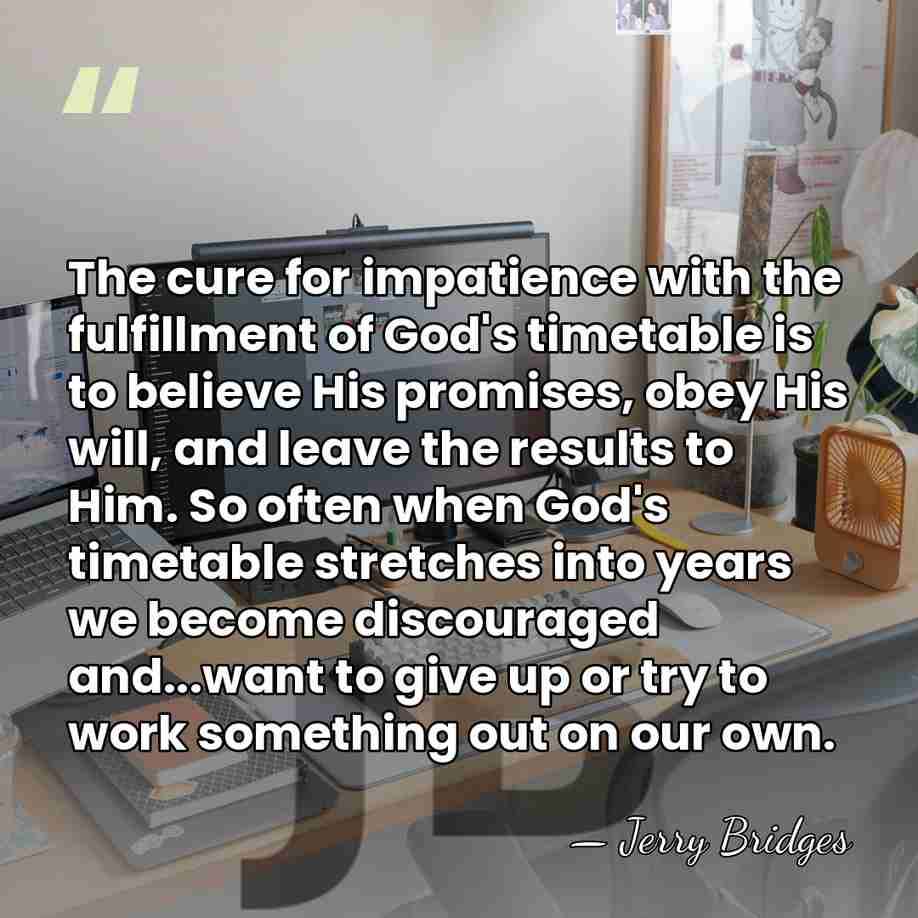 The cure for impatience with the fulfillment of God's timetable is to&hellip; - Jerry Bridges