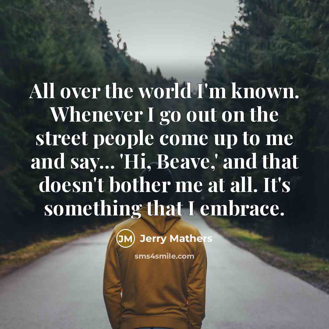 “All over the world I'm known. Whenever I go out…” quote by Jerry Mathers
