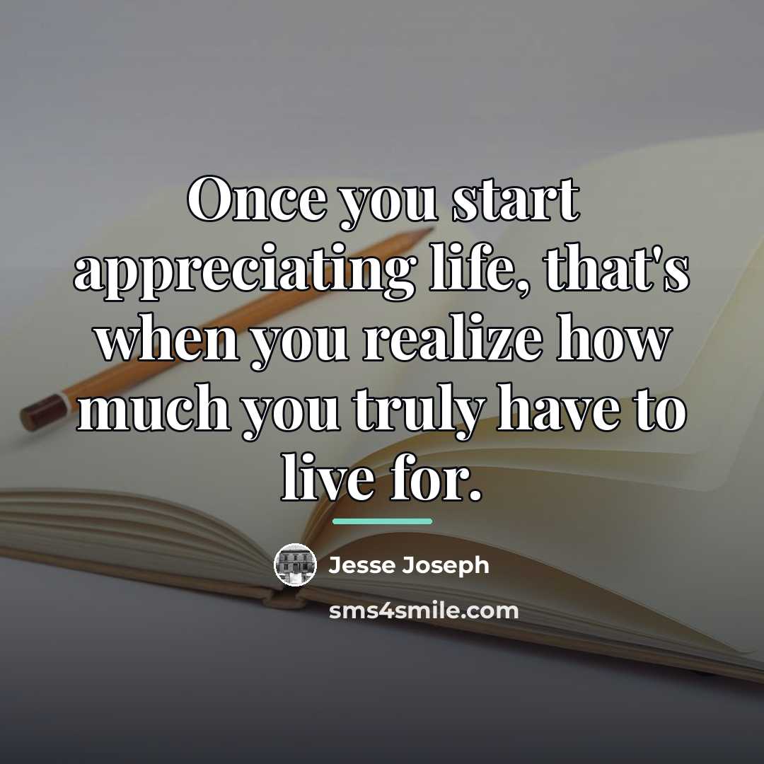 “Once you start appreciating life, that's when you realize how…” quote by Jesse Joseph