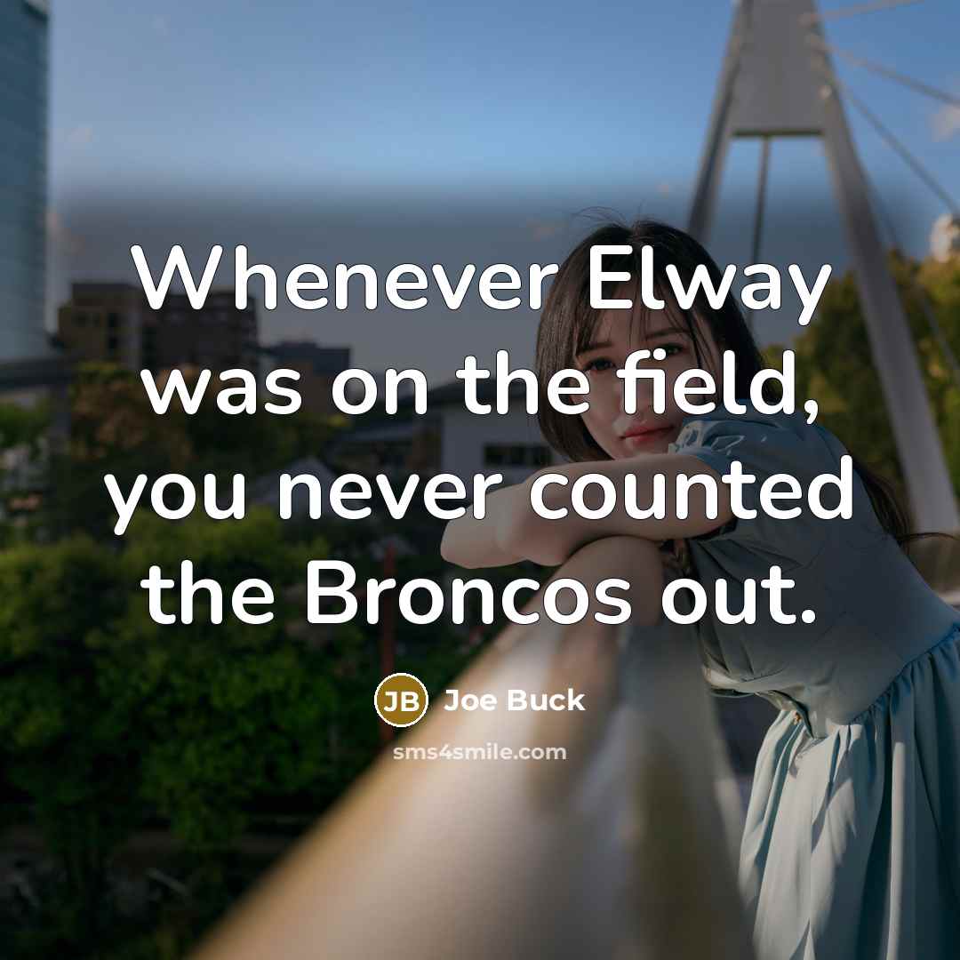 “Whenever Elway was on the field, you never counted the…” quote by Joe Buck