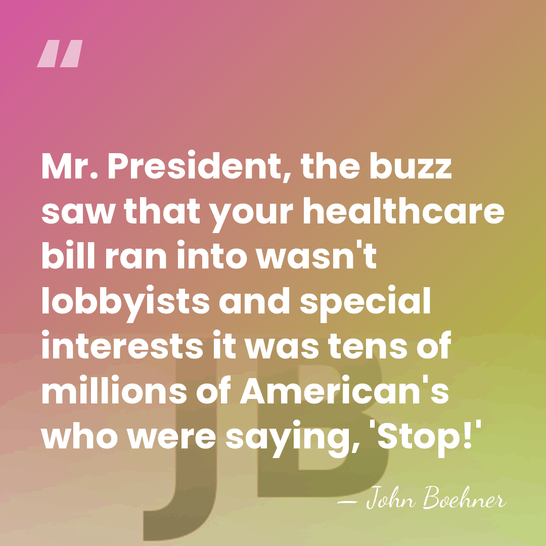 Mr. President, the buzz saw that your healthcare bill ran into wasn't&hellip; - John Boehner