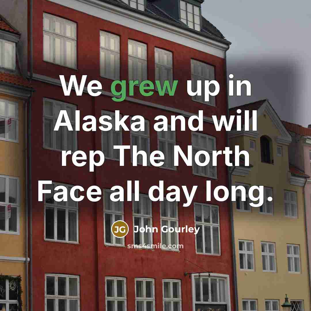 “We grew up in Alaska and will rep The North Face all day long.” quote by John Gourley