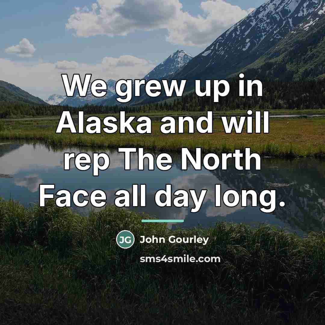 “We grew up in Alaska and will rep The North…” quote by John Gourley