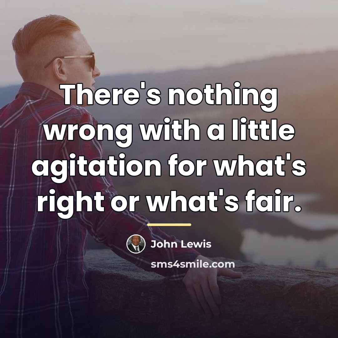 “There's nothing wrong with a little agitation for what's right…” quote by John Lewis