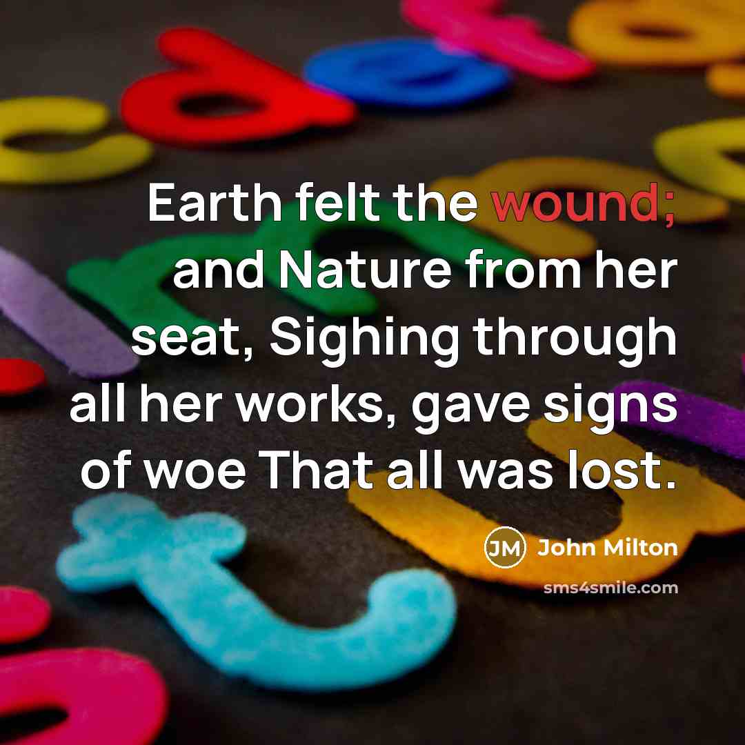 “Earth felt the wound; and Nature from her seat, Sighing…” quote by John Milton