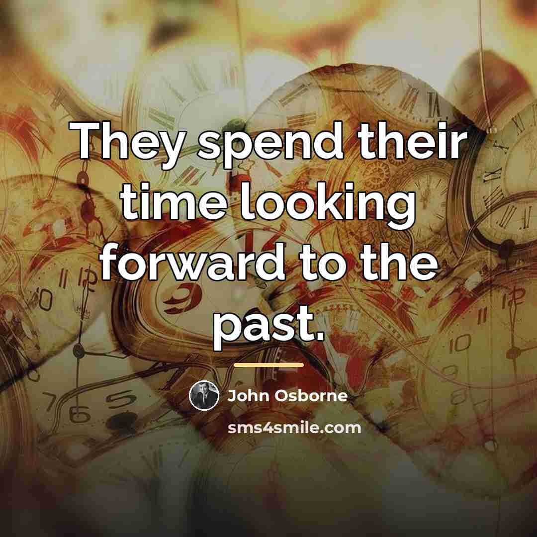 “They spend their time looking forward to the past.…” quote by John Osborne