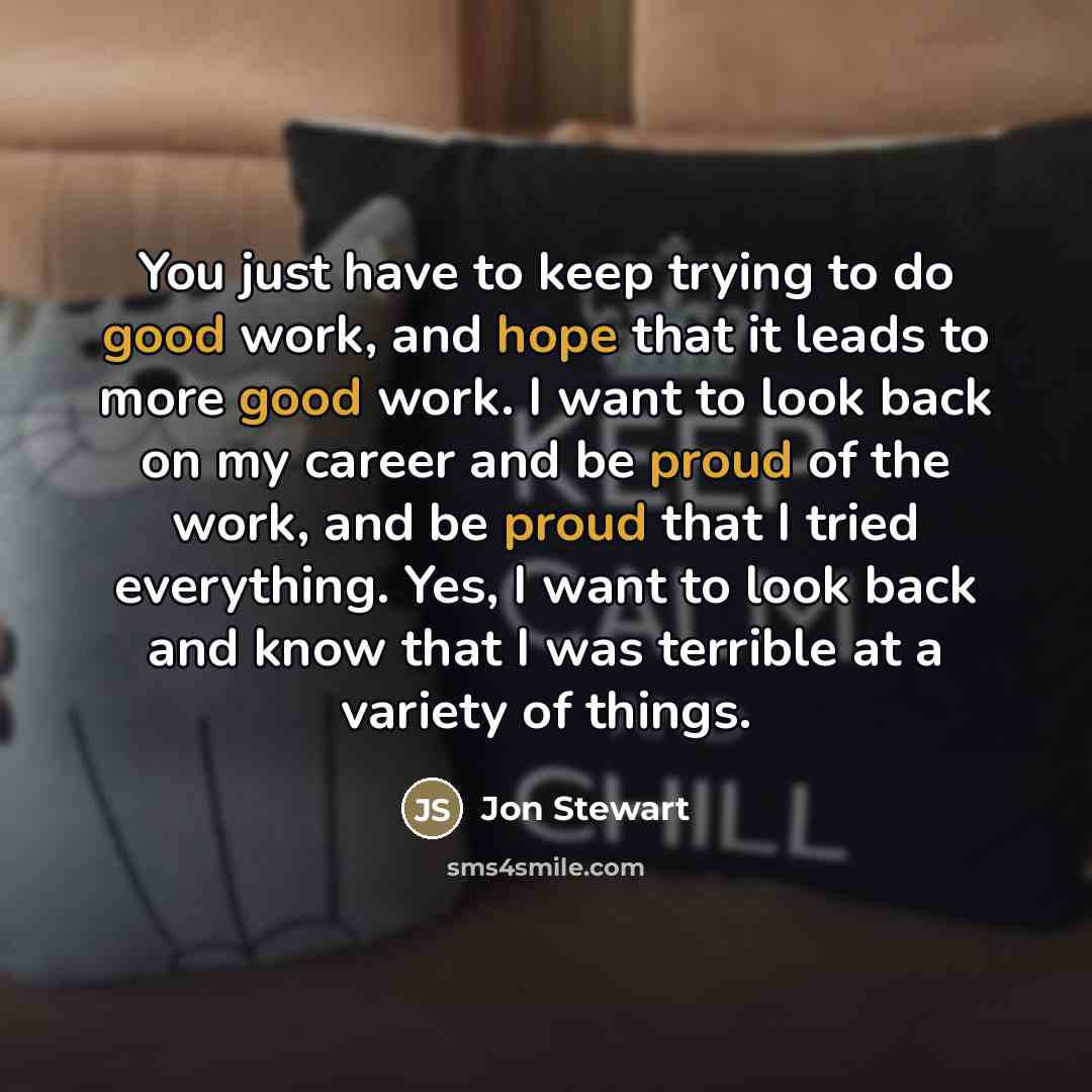 “You just have to keep trying to do good work,…” quote by Jon Stewart
