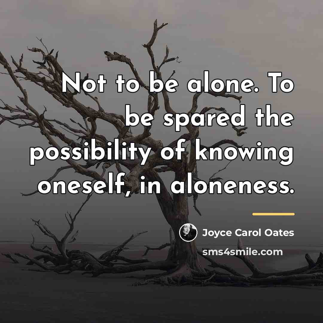 “Not to be alone. To be spared the possibility of…” quote by Joyce Carol Oates