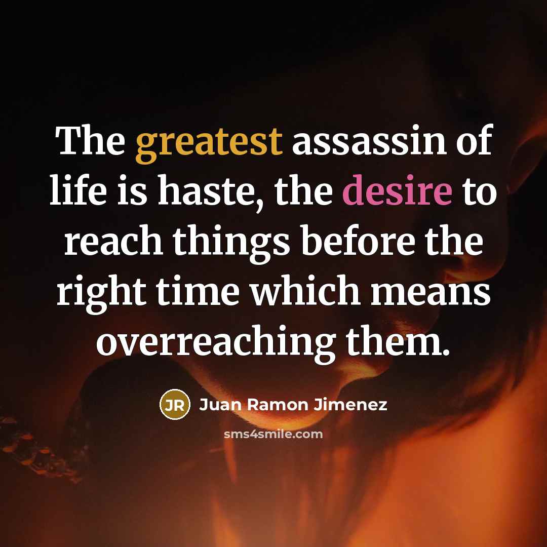 “The greatest assassin of life is haste, the desire to…” quote by Juan Ramon Jimenez