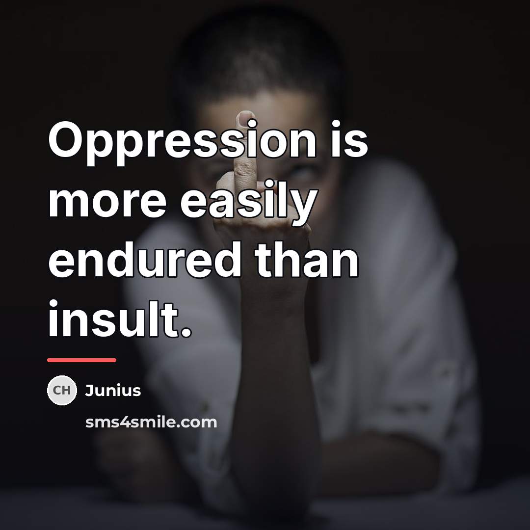 “Oppression is more easily endured than insult.…” quote by Junius