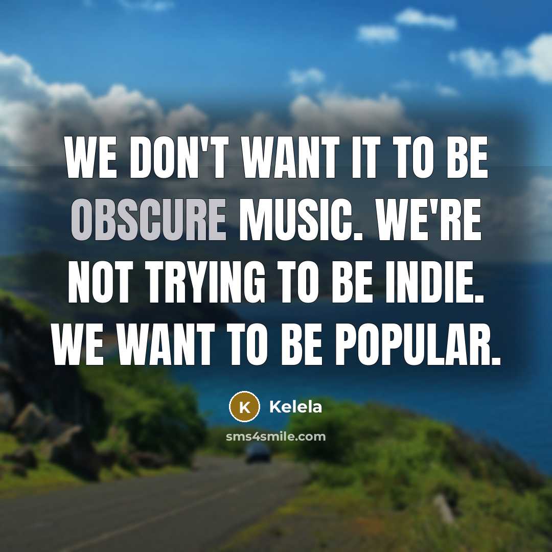 “We don't want it to be obscure music. We're not…” quote by Kelela