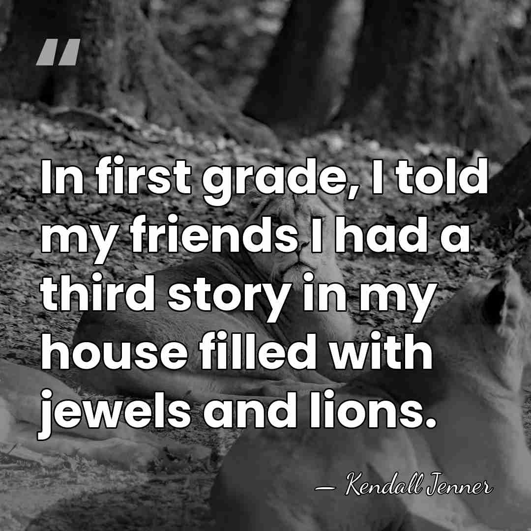 In first grade, I told my friends I had a third story&hellip; - Kendall Jenner