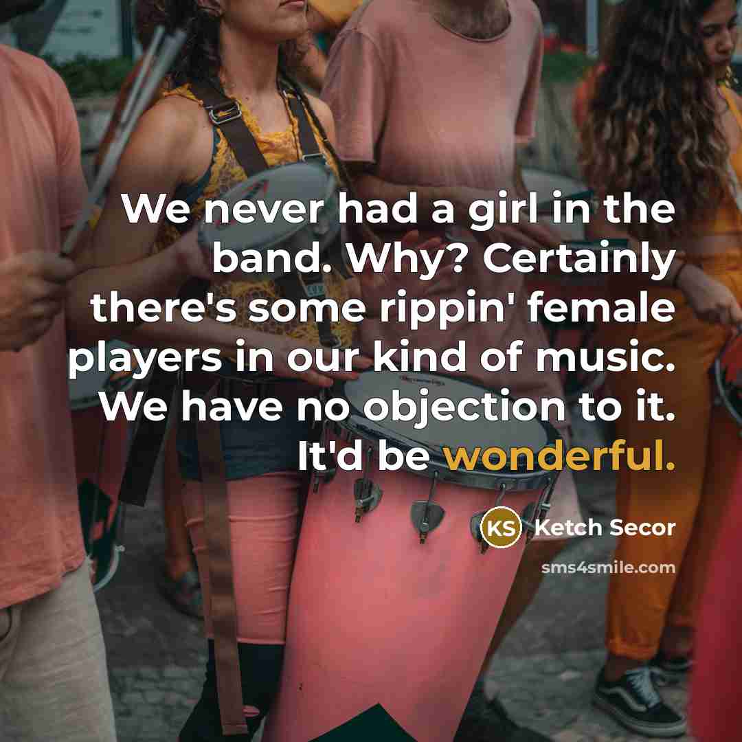 “We never had a girl in the band. Why? Certainly…” quote by Ketch Secor