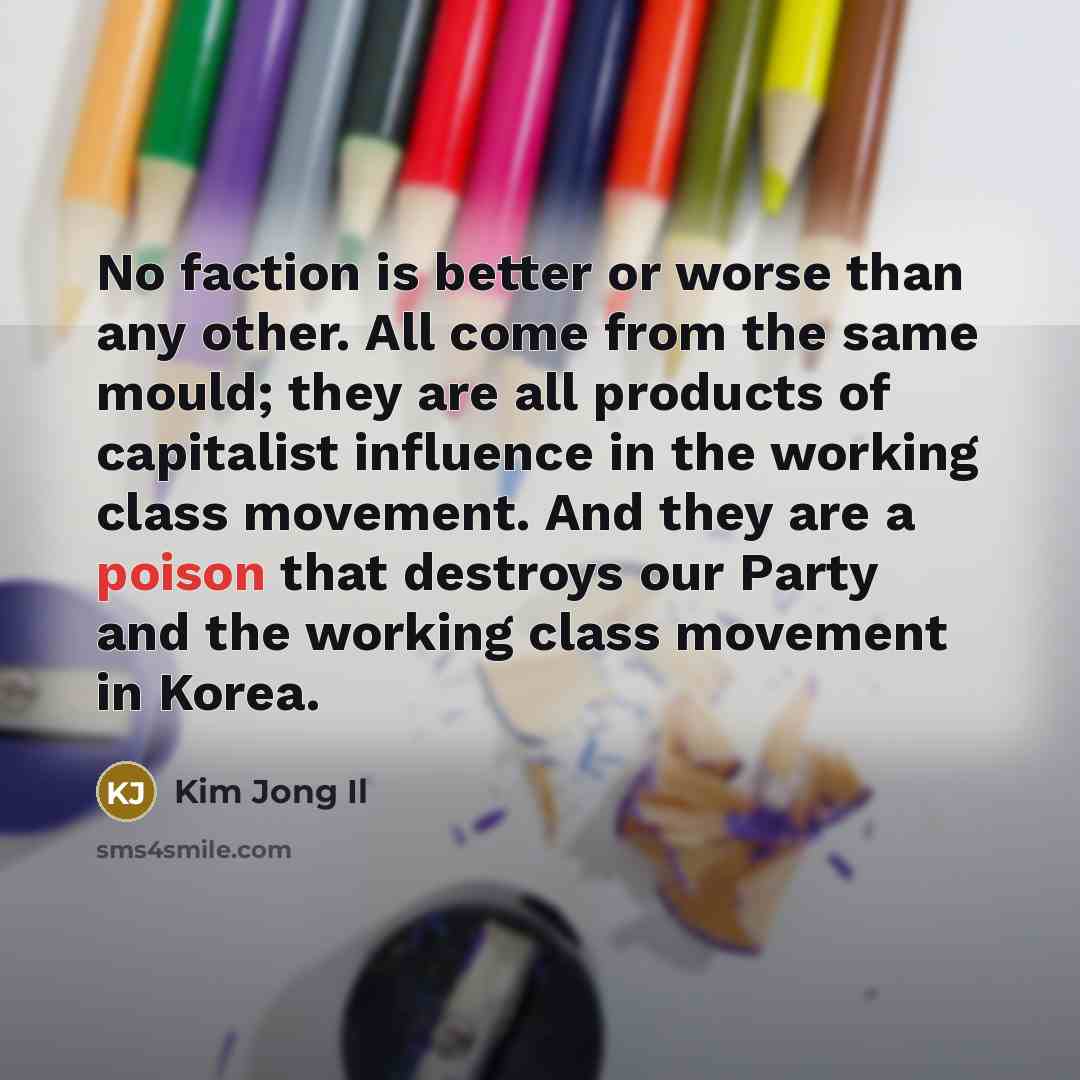 “No faction is better or worse than any other. All…” quote by Kim Jong Il