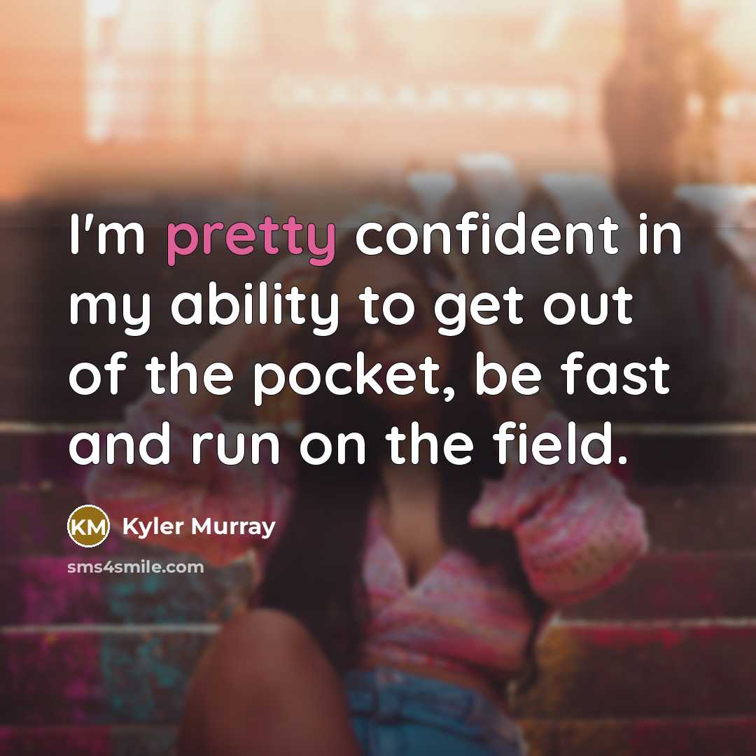 “I'm pretty confident in my ability to get out of…” quote by Kyler Murray
