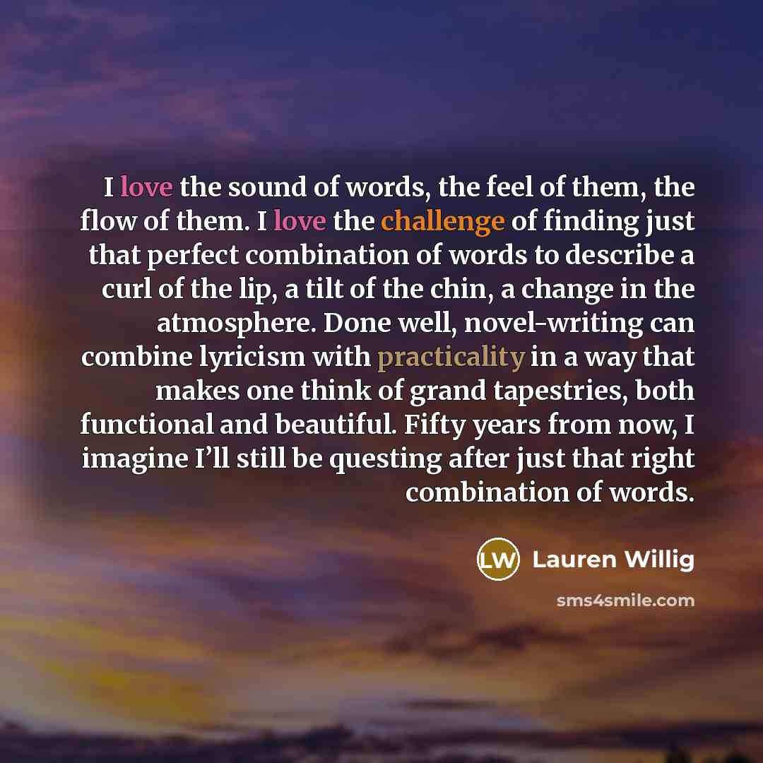 “I love the sound of words, the feel of them,…” quote by Lauren Willig
