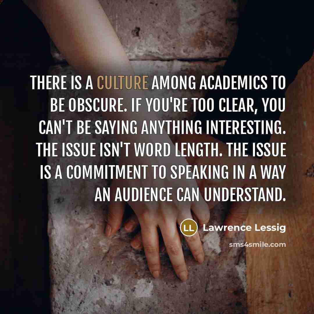 “There is a culture among academics to be obscure. If…” quote by Lawrence Lessig