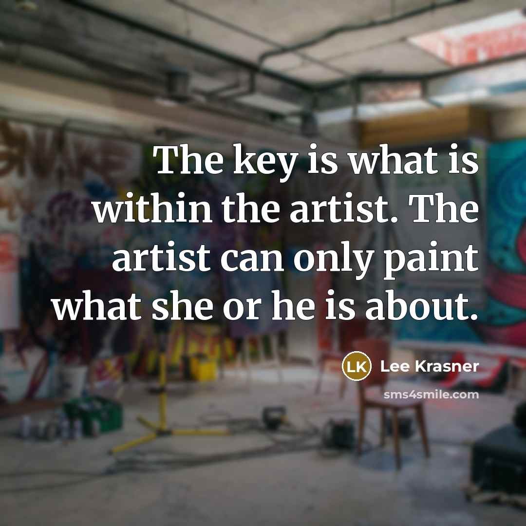 “The key is what is within the artist. The artist…” quote by Lee Krasner
