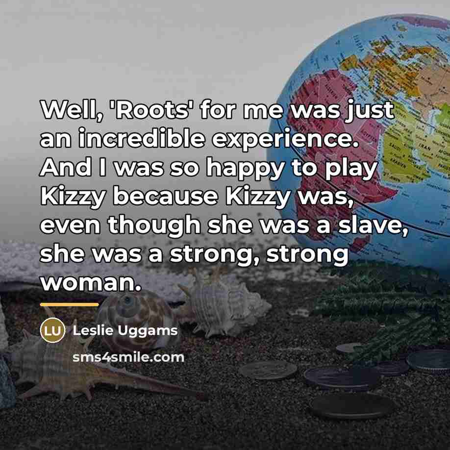 “Well, 'Roots' for me was just an incredible experience. And…” quote by Leslie Uggams