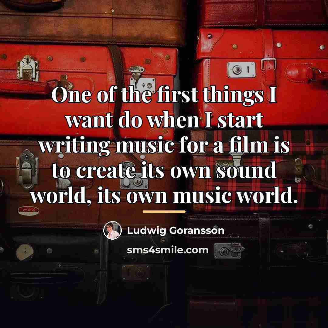 “One of the first things I want do when I…” quote by Ludwig Goransson