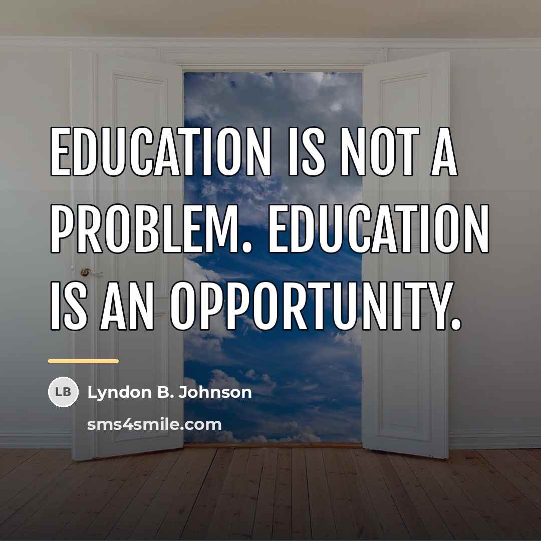 “Education is not a problem. Education is an opportunity.…” quote by Lyndon B. Johnson