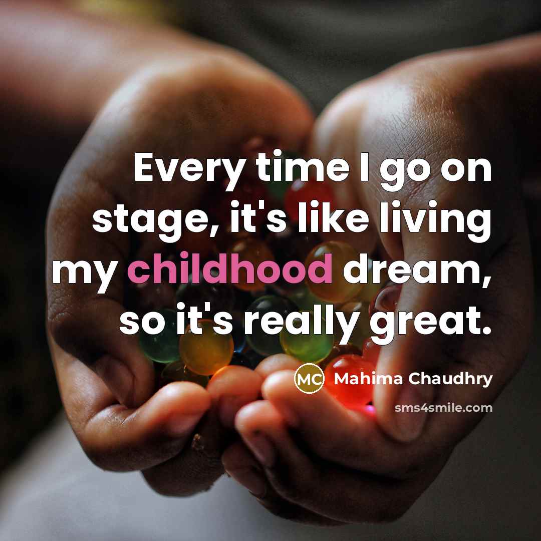 “Every time I go on stage, it's like living my…” quote by Mahima Chaudhry