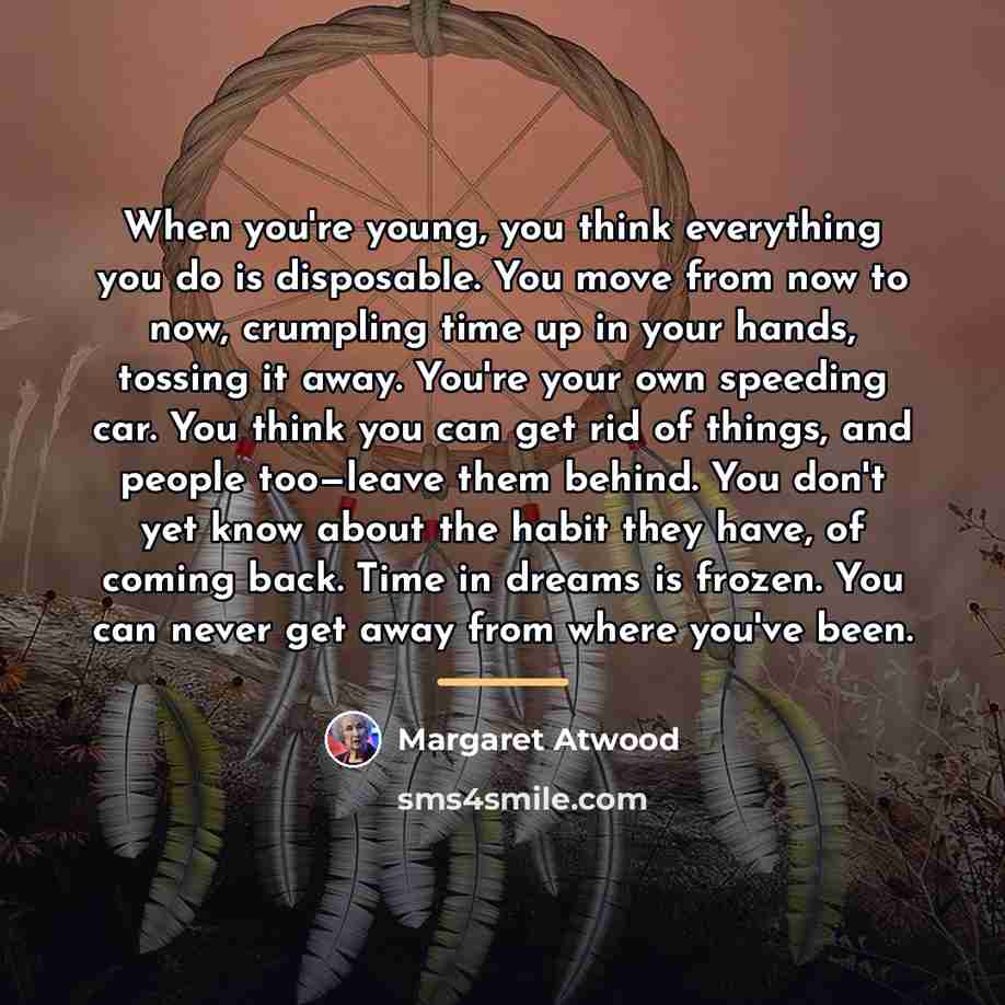 “When you're young, you think everything you do is disposable.…” quote by Margaret Atwood