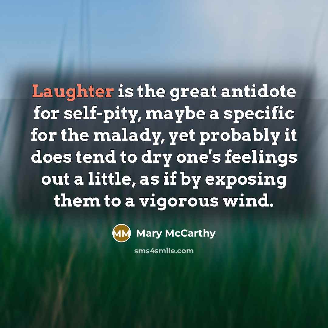 “Laughter is the great antidote for self-pity, maybe a specific…” quote by Mary McCarthy