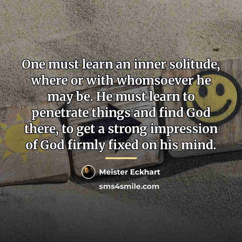 “One must learn an inner solitude, where or with whomsoever…” quote by Meister Eckhart