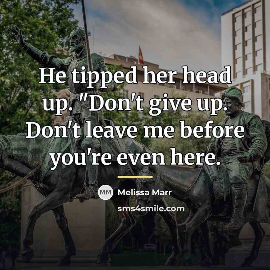 “He tipped her head up. "Don't give up. Don't leave…” quote by Melissa Marr