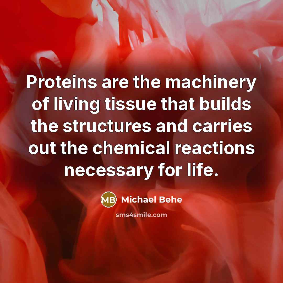 “Proteins are the machinery of living tissue that builds the…” quote by Michael Behe