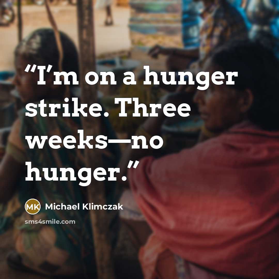 “I’m on a hunger strike. Three weeks—no hunger.” quote by Michael Klimczak