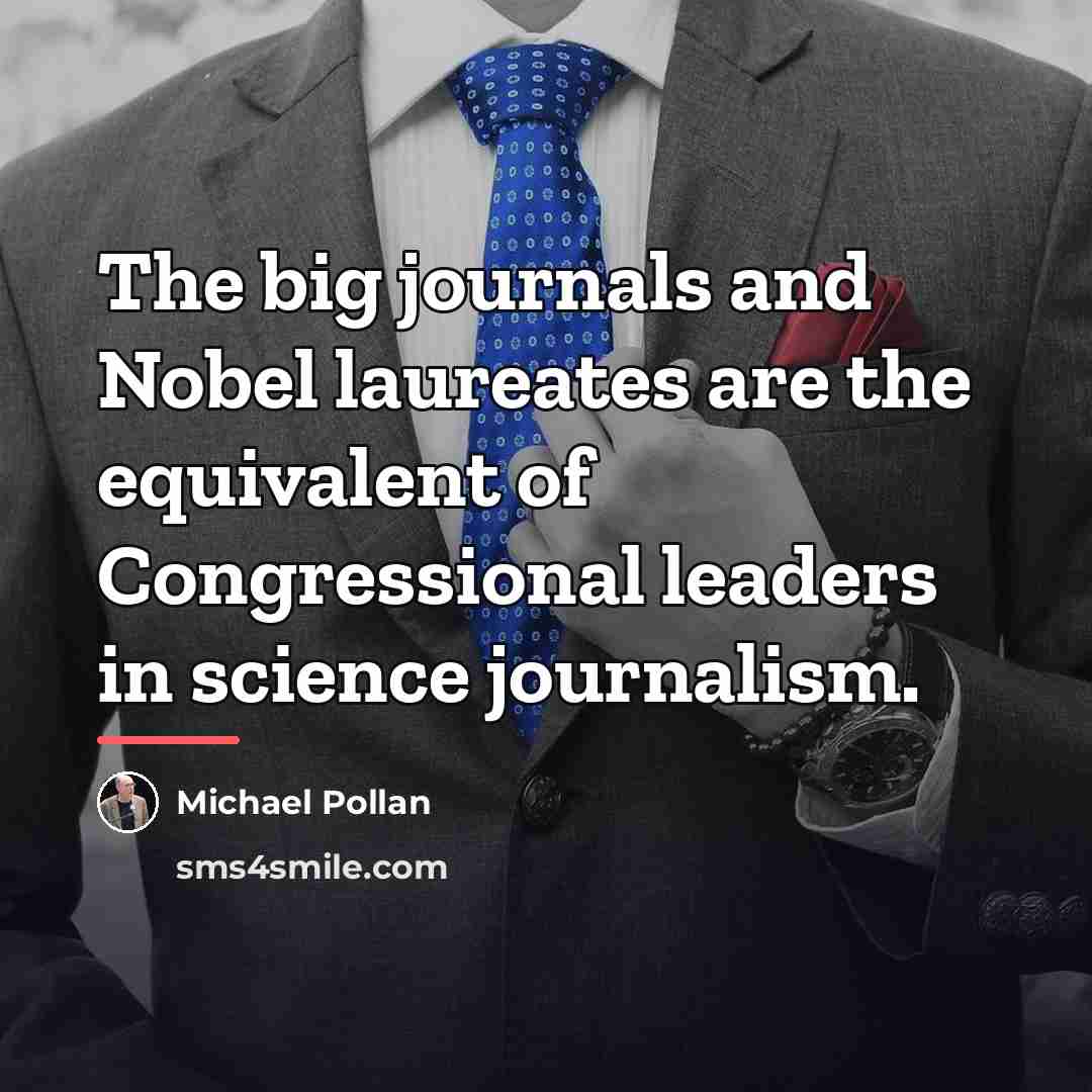 “The big journals and Nobel laureates are the equivalent of…” quote by Michael Pollan