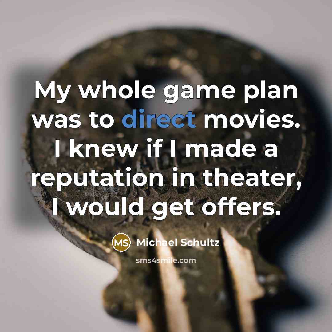 “My whole game plan was to direct movies. I knew…” quote by Michael Schultz
