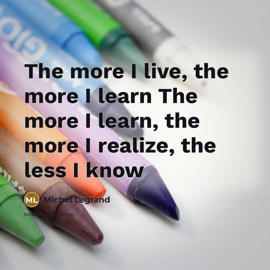 “"The more I live, the more I learn The more…” quote by Michel Legrand
