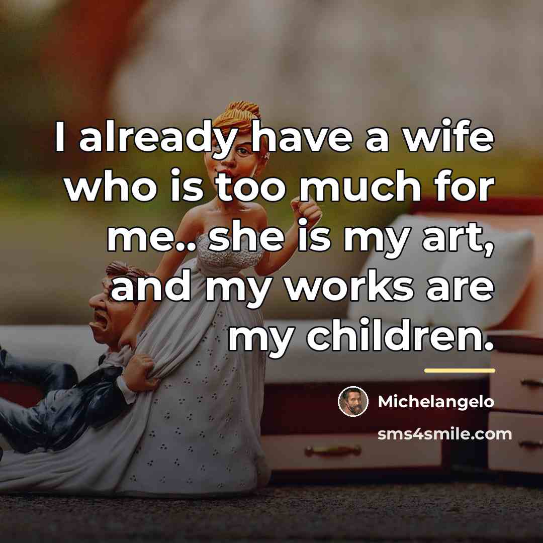 “I already have a wife who is too much for…” quote by Michelangelo