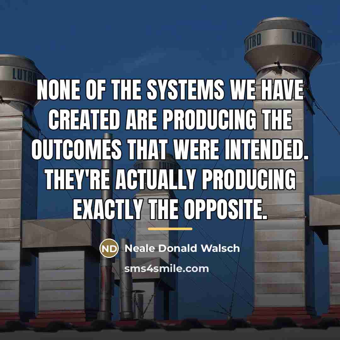 “None of the systems we have created are producing the…” quote by Neale Donald Walsch