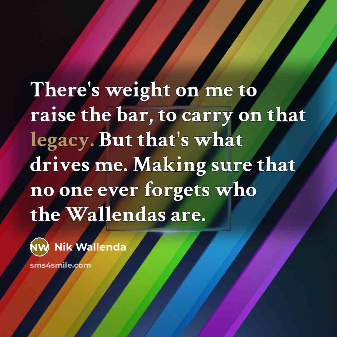 “There's weight on me to raise the bar, to carry…” quote by Nik Wallenda