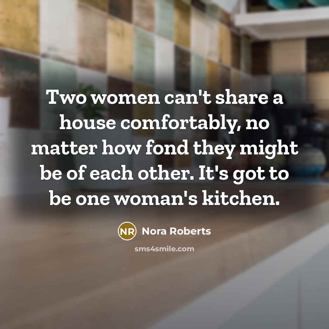 “Two women can't share a house comfortably, no matter how…” quote by Nora Roberts