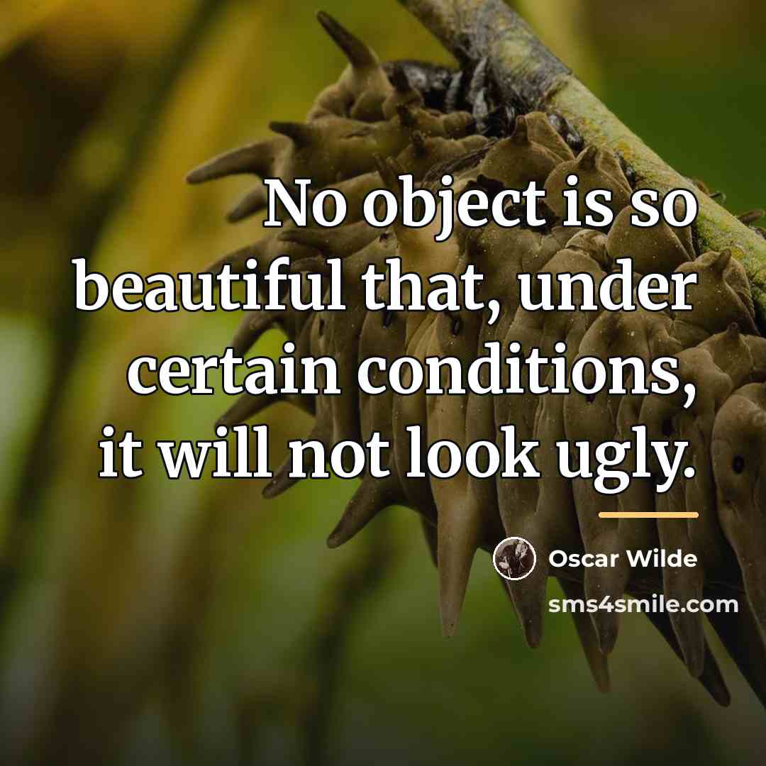 “No object is so beautiful that, under certain conditions, it…” quote by Oscar Wilde