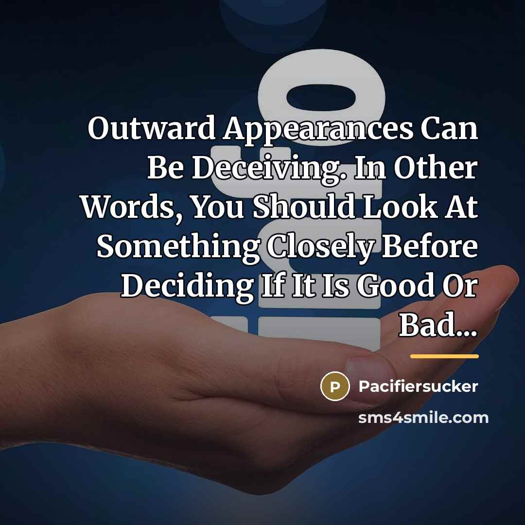 “Outward Appearances Can Be Deceiving. In Other Words, You Should…” quote by Pacifiersucker