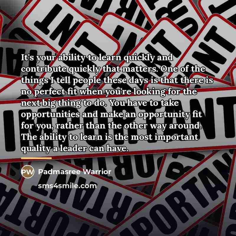 “It's your ability to learn quickly and contribute quickly that…” quote by Padmasree Warrior