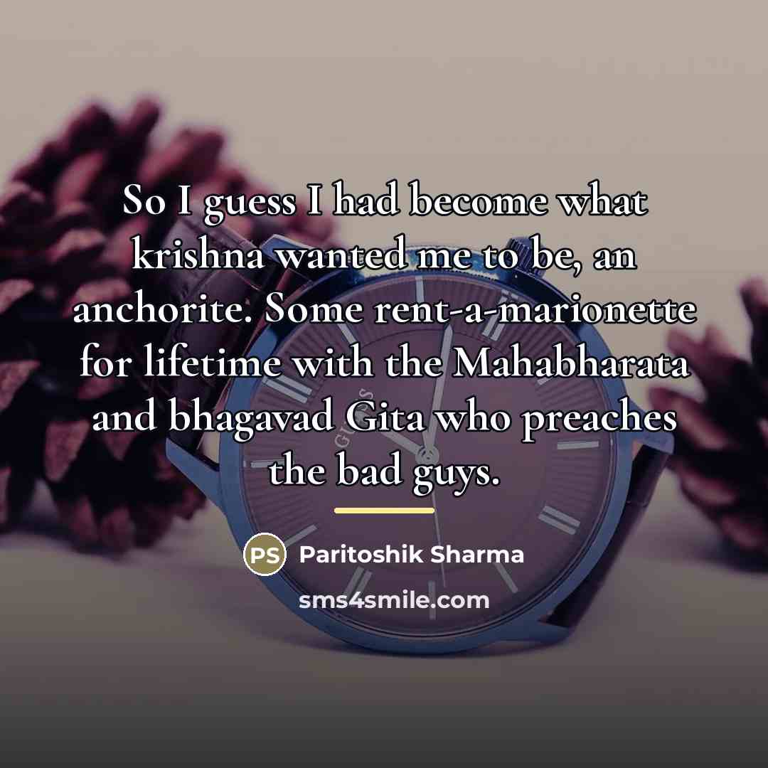 “So I guess I had become what krishna wanted me…” quote by Paritoshik Sharma