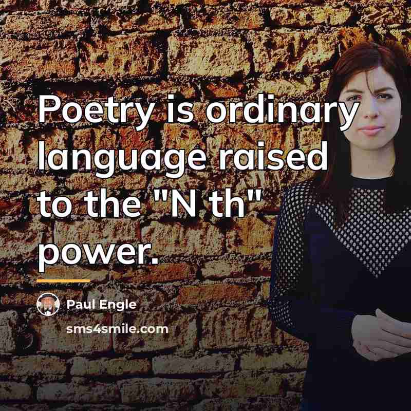“Poetry is ordinary language raised to the "N th" power.…” quote by Paul Engle