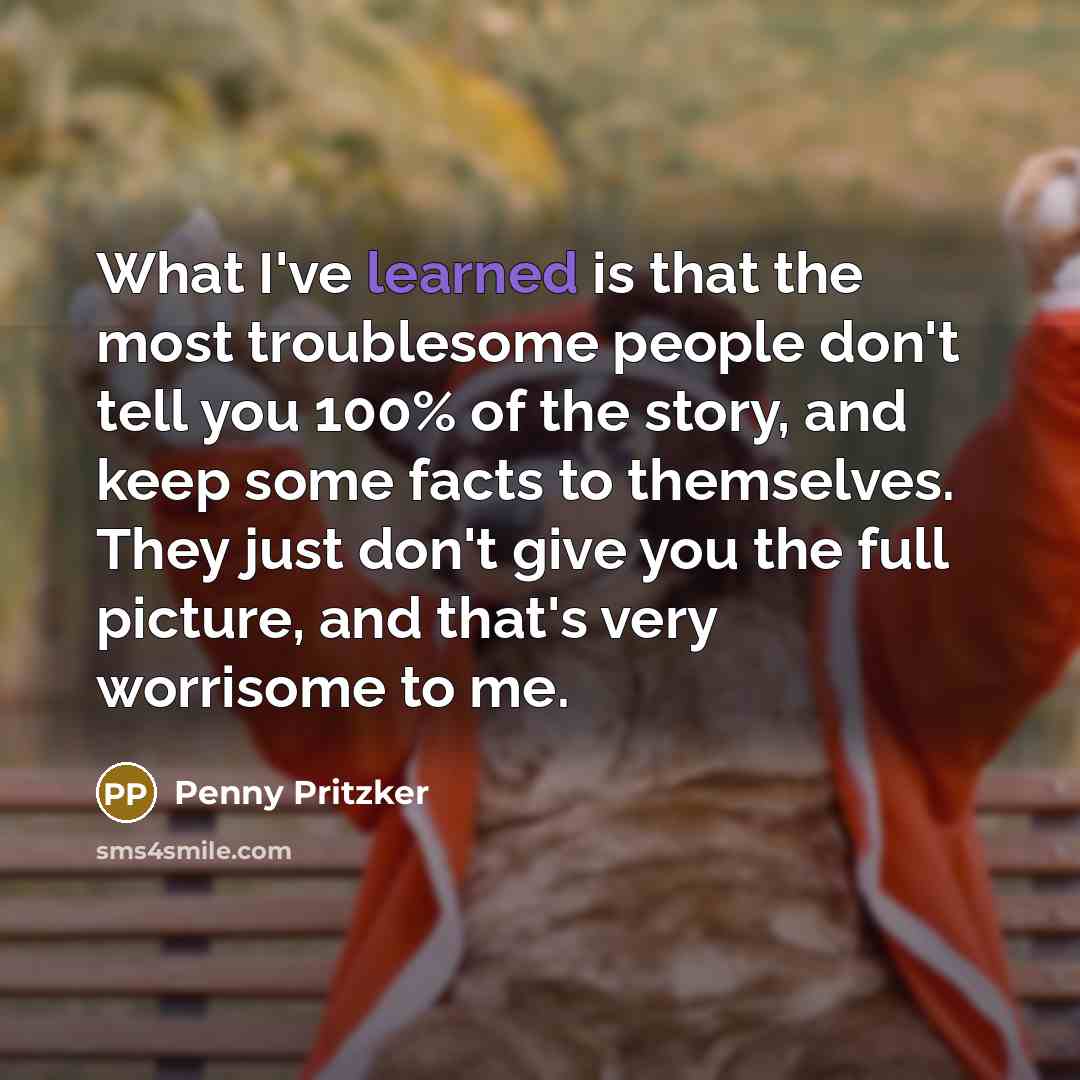 “What I've learned is that the most troublesome people don't…” quote by Penny Pritzker