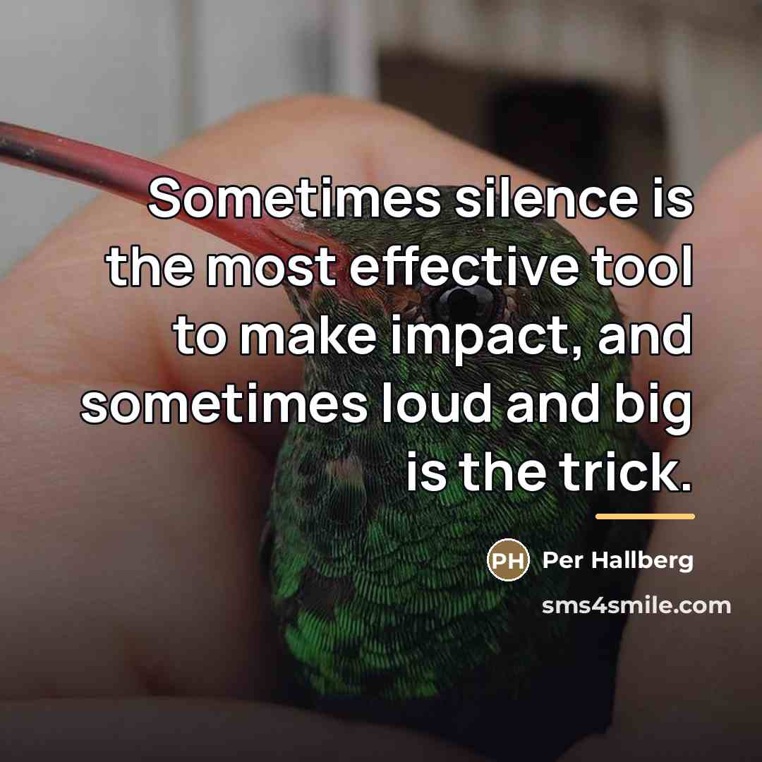 “Sometimes silence is the most effective tool to make impact,…” quote by Per Hallberg