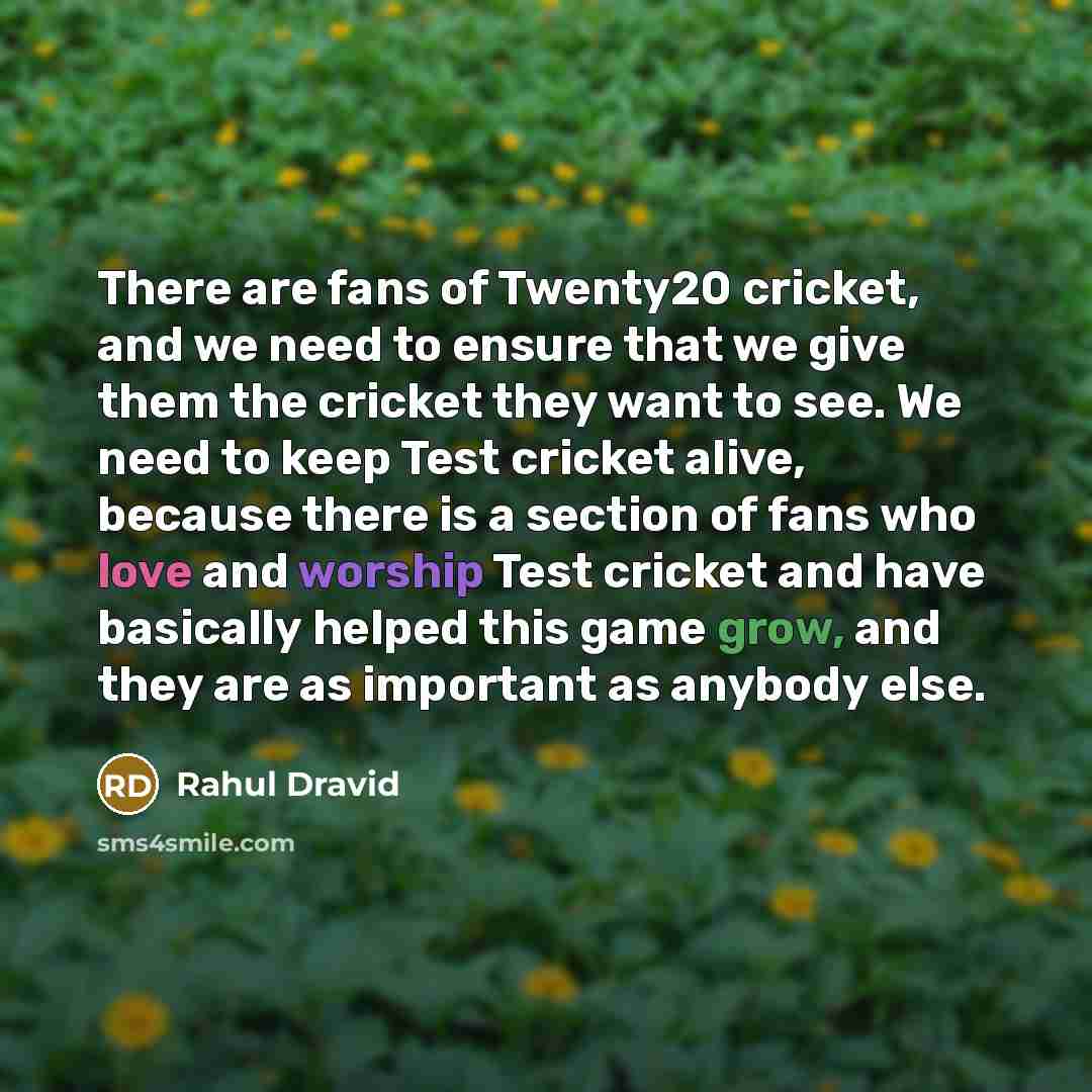 “There are fans of Twenty20 cricket, and we need to…” quote by Rahul Dravid