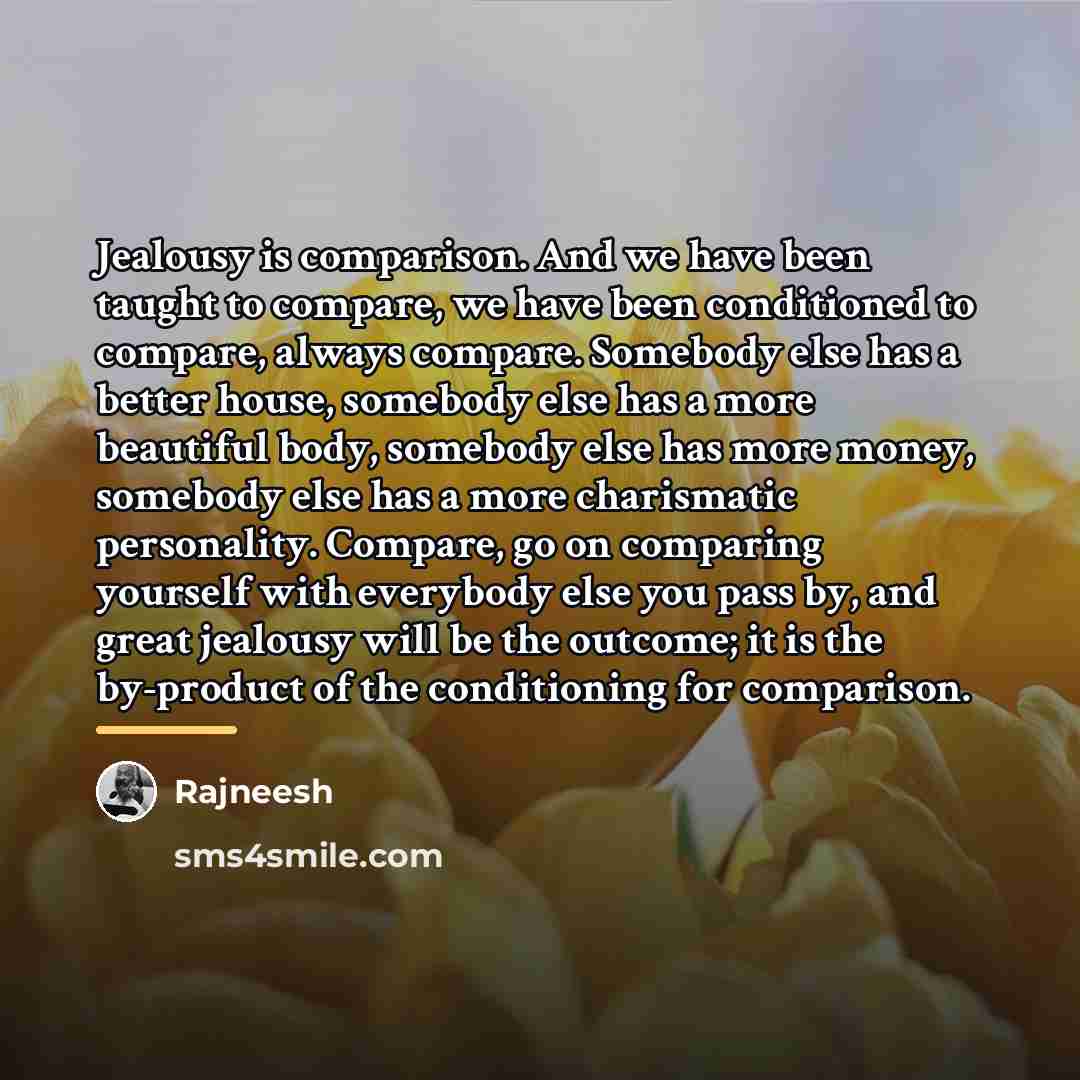 “Jealousy is comparison. And we have been taught to compare,…” quote by Rajneesh